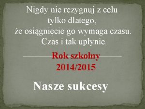 Nigdy nie rezygnuj z celu tylko dlatego e