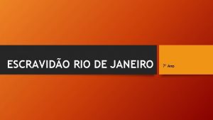 ESCRAVIDO RIO DE JANEIRO 7 Ano A Escravido