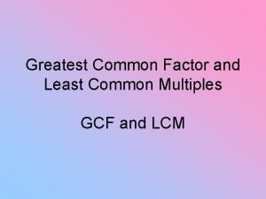 Greatest Common Factor and Least Common Multiples GCF