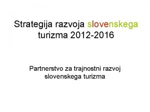 Strategija razvoja slovenskega turizma 2012 2016 Partnerstvo za