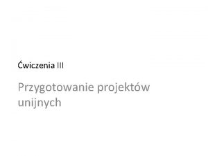 wiczenia III Przygotowanie projektw unijnych PODSTAWOWE POJCIA METODY