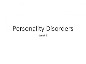 Personality Disorders Week 9 The 10 personality disorders