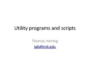 Utility programs and scripts Thomas Herring tahmit edu