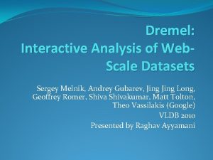 Dremel Interactive Analysis of Web Scale Datasets Sergey