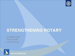 STRENGTHENING ROTARY Jennifer Jones Paul Hydzik 25 June