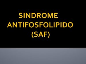 SINDROME ANTIFOSFOLIPIDO SAF DEFINICION El sndrome antifosfolipdico SAF