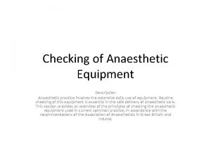 Checking of Anaesthetic Equipment Description Anaesthetic practice involves