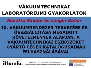 VKUUMTECHNIKAI LABORATRIUMI GYAKORLATOK Bohtka Sndor s Langer Gbor