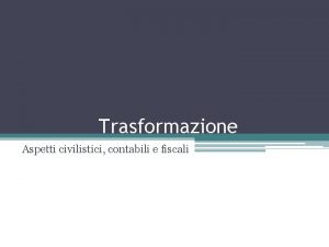 Trasformazione Aspetti civilistici contabili e fiscali Relazione a