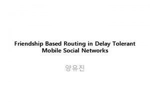 Friendship Based Routing in Delay Tolerant Mobile Social