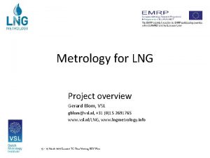 Metrology for LNG Project overview Gerard Blom VSL