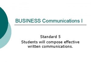 BUSINESS Communications I Standard 5 Students will compose