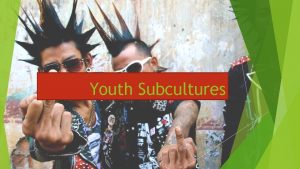 Youth Subcultures What is Youth According to sociologists