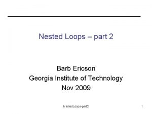 Nested Loops part 2 Barb Ericson Georgia Institute