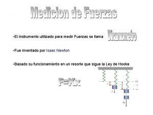 El instrumento utilizado para medir Fuerzas se llama