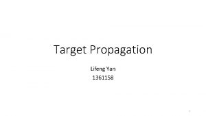 Target Propagation Lifeng Yan 1361158 1 Back propagation