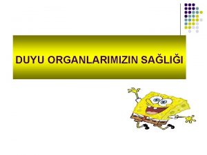 DUYU ORGANLARIMIZIN SALII Duyu Organlarmz l l l