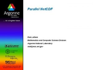 Parallel Net CDF Rob Latham Mathematics and Computer