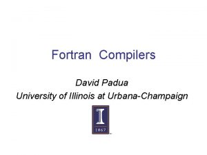 Fortran Compilers David Padua University of Illinois at