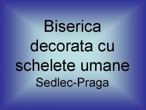 Biserica decorata cu schelete umane SedlecPraga Deja este