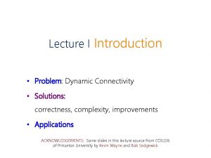 Lecture I Introduction Problem Dynamic Connectivity Solutions correctness