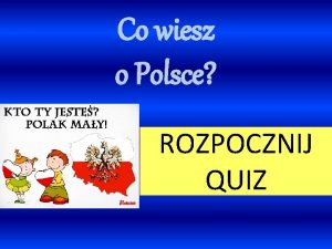 Co wiesz o Polsce ROZPOCZNIJ QUIZ Za odpowied