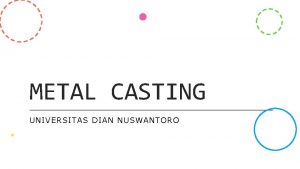 METAL CASTING UNIVERSITAS DIAN NUSWANTORO KLASIFIKASI PROSES MANUFAKTUR