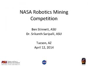 NASA Robotics Mining Competition Ben Stinnett ASU Dr