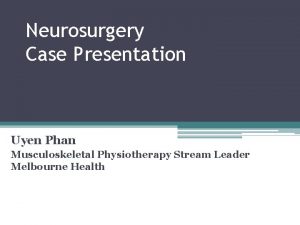 Neurosurgery Case Presentation Uyen Phan Musculoskeletal Physiotherapy Stream