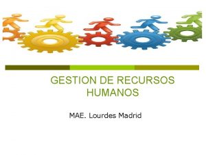 GESTION DE RECURSOS HUMANOS MAE Lourdes Madrid RECURSOS