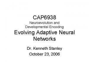 CAP 6938 Neuroevolution and Developmental Encoding Evolving Adaptive