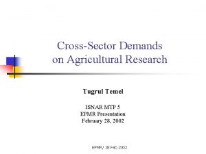 CrossSector Demands on Agricultural Research Tugrul Temel ISNAR