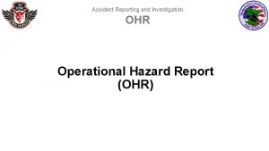 Accident Reporting and Investigation OHR Operational Hazard Report