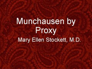 Munchausen by Proxy Mary Ellen Stockett M D