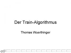 Der TrainAlgorithmus Thomas Wuerthinger Grundidee Grundidee Lange Programmunterbrechung