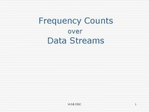 Frequency Counts over Data Streams VLDB 2002 1