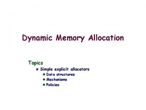 Dynamic Memory Allocation Topics n Simple explicit allocators