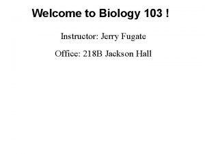 Welcome to Biology 103 Instructor Jerry Fugate Office