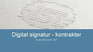 Digital signatur kontrakter Gunn Myhrvold IST AGENDA Velkommen