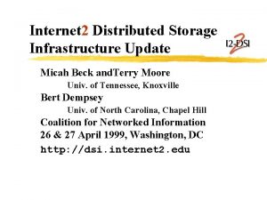 Internet 2 Distributed Storage Infrastructure Update Micah Beck