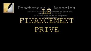 Deschenaux Associs LE FINANCEMENT PRIVE Juristes financiers spcialiss