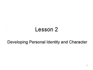 Lesson 2 Developing Personal Identity and Character 1