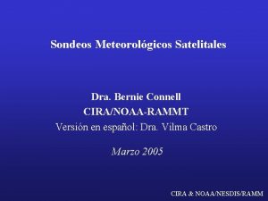 Sondeos Meteorolgicos Satelitales Dra Bernie Connell CIRANOAARAMMT Versin