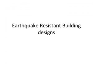 Earthquake Resistant Building designs Buildings are designed to