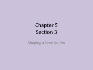 Chapter 5 Section 3 Shaping a New Nation