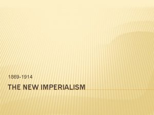 1869 1914 THE NEW IMPERIALISM NEW IMPERIALISM Explosion