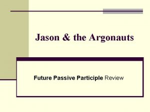 Jason the Argonauts Future Passive Participle Review ndus