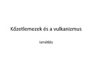 Kzetlemezek s a vulkanizmus Ismtls Vulknok a Fldn