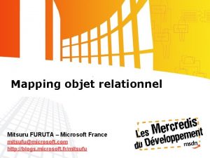 Mapping objet relationnel Mitsuru FURUTA Microsoft France mitsufumicrosoft