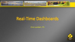 RealTime Dashboards Chris Lambert ITS Snow and Ice